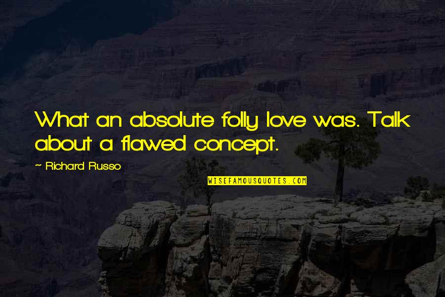 Nestled And Company Quotes By Richard Russo: What an absolute folly love was. Talk about