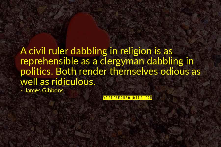 Nestled In Quotes By James Gibbons: A civil ruler dabbling in religion is as