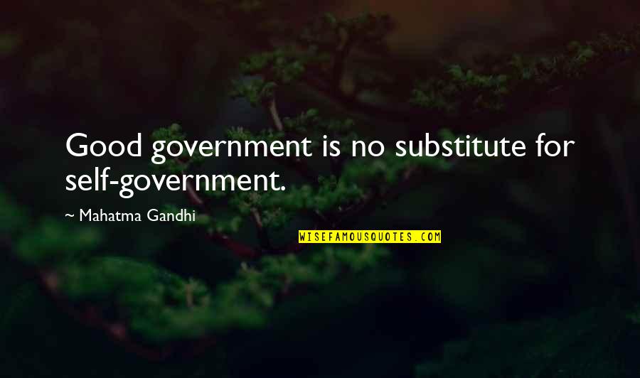 Nestled In Quotes By Mahatma Gandhi: Good government is no substitute for self-government.