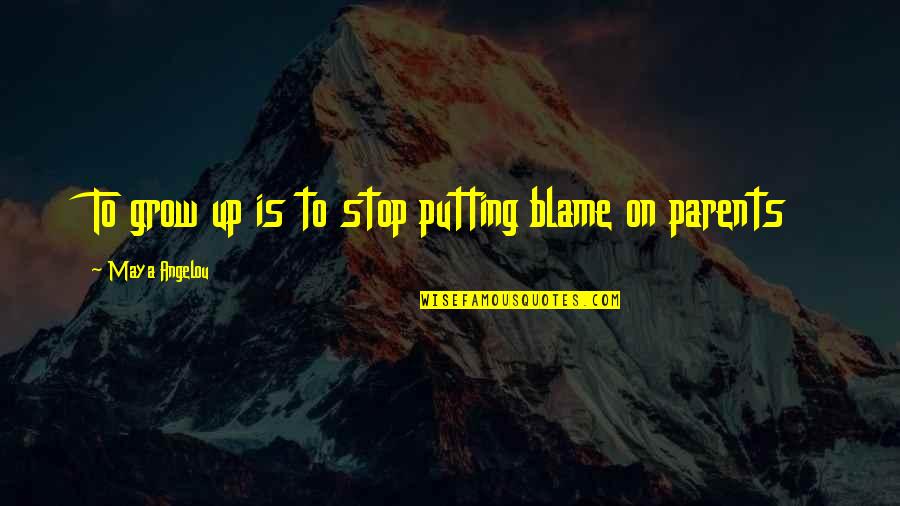 Nestled In Quotes By Maya Angelou: To grow up is to stop putting blame