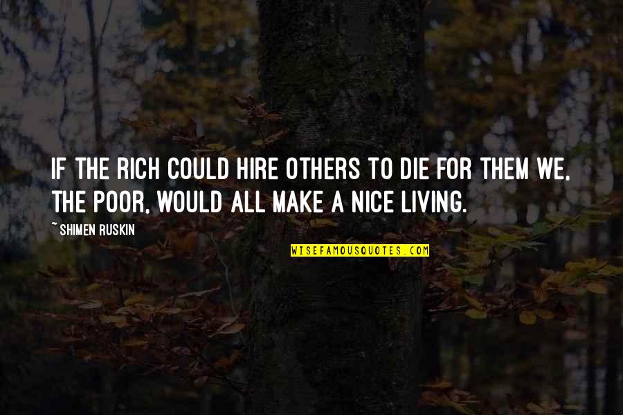 Nestled Inn Quotes By Shimen Ruskin: If the rich could hire others to die