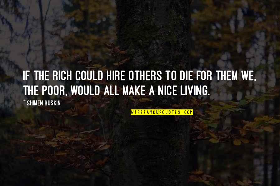 Nestled Inn Quotes By Shimen Ruskin: If the rich could hire others to die Nestled Inn Quotes By Shimen Ruskin: If the rich could hire others to die