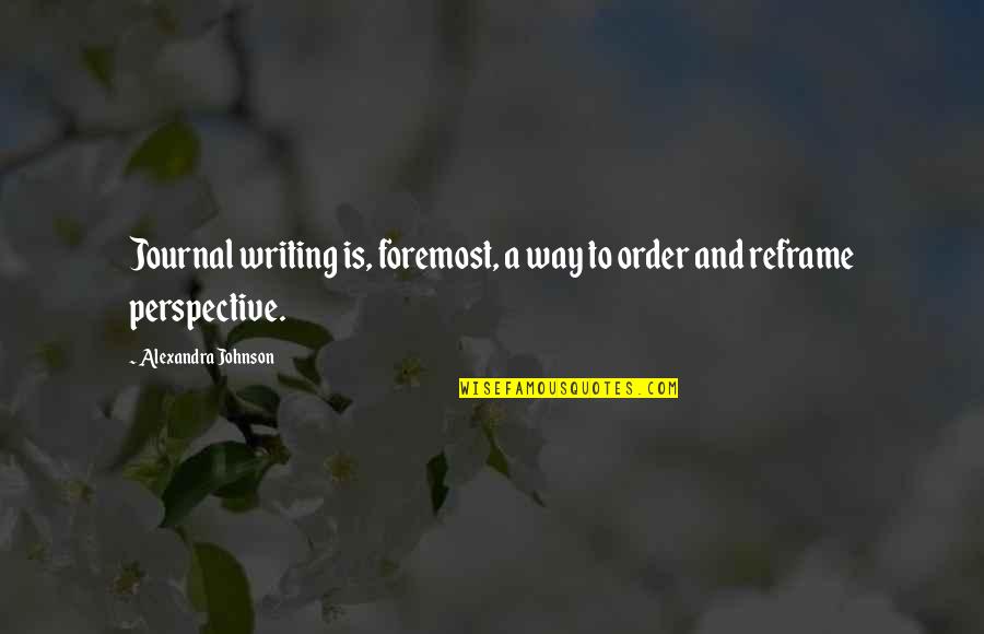 Nestling Quotes By Alexandra Johnson: Journal writing is, foremost, a way to order