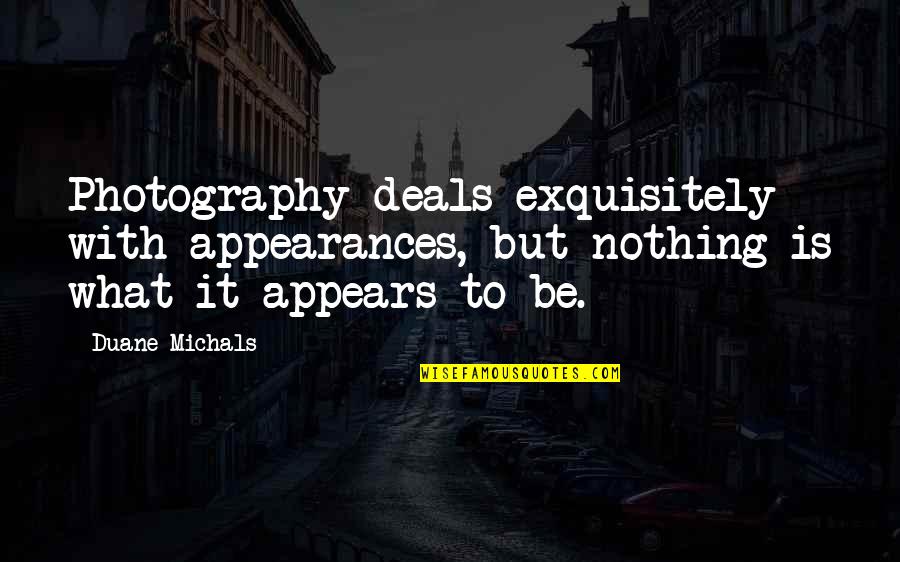 Neston Primary Quotes By Duane Michals: Photography deals exquisitely with appearances, but nothing is