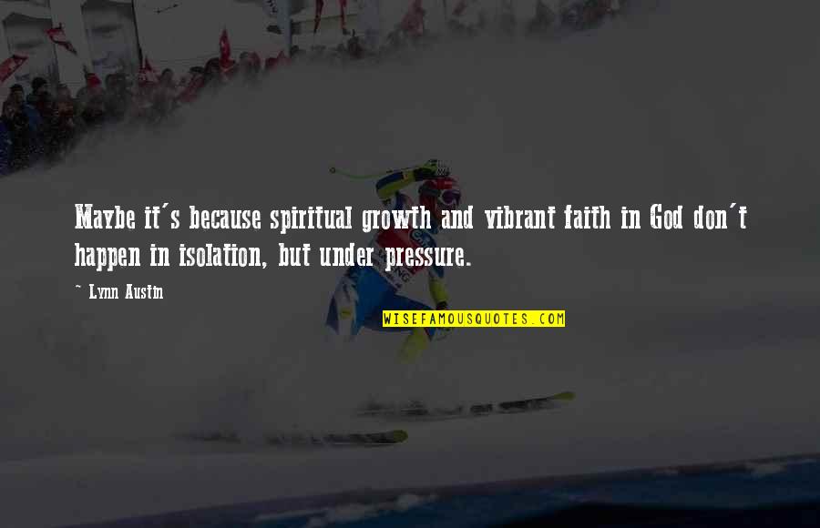 Neston Primary Quotes By Lynn Austin: Maybe it's because spiritual growth and vibrant faith