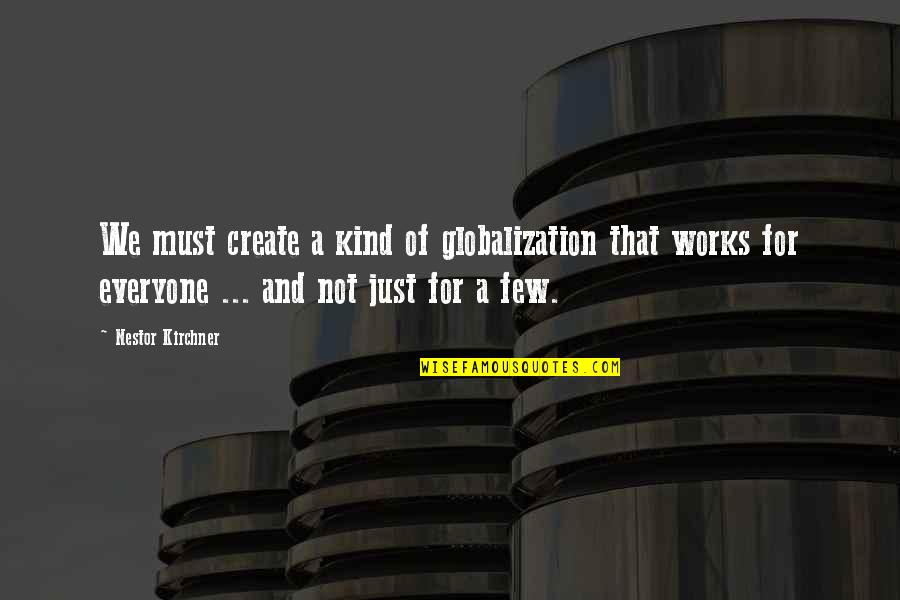 Nestor Kirchner Quotes By Nestor Kirchner: We must create a kind of globalization that