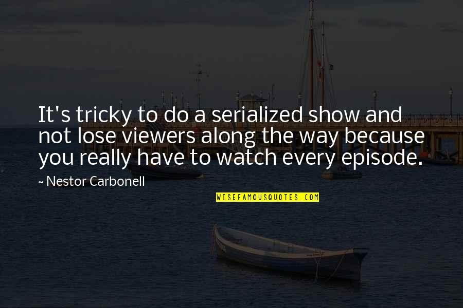 Nestor Quotes By Nestor Carbonell: It's tricky to do a serialized show and
