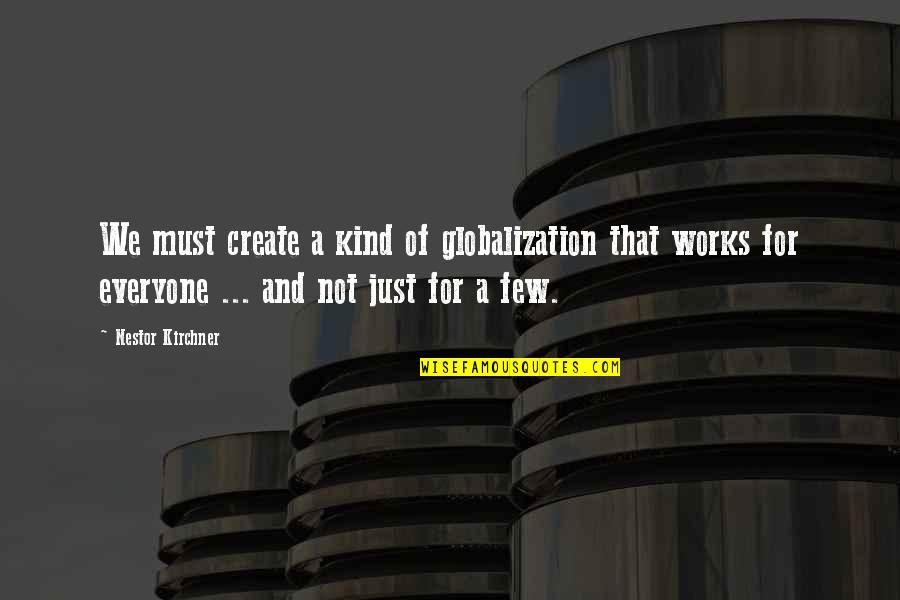 Nestor Quotes By Nestor Kirchner: We must create a kind of globalization that