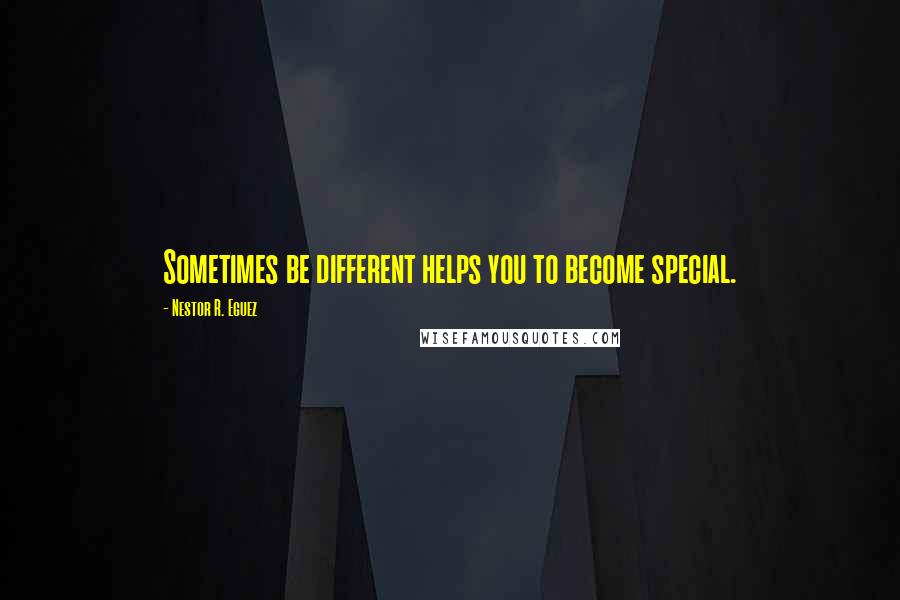 Nestor R. Eguez quotes: Sometimes be different helps you to become special.