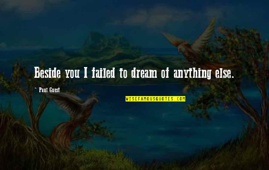 Nestoras Kommatoss Birthplace Quotes By Paul Guest: Beside you I failed to dream of anything Nestoras Kommatoss Birthplace Quotes By Paul Guest: Beside you I failed to dream of anything
