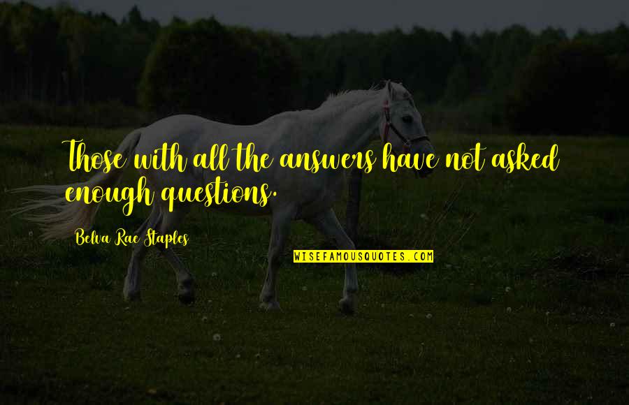 Nestorians China Quotes By Belva Rae Staples: Those with all the answers have not asked Nestorians China Quotes By Belva Rae Staples: Those with all the answers have not asked