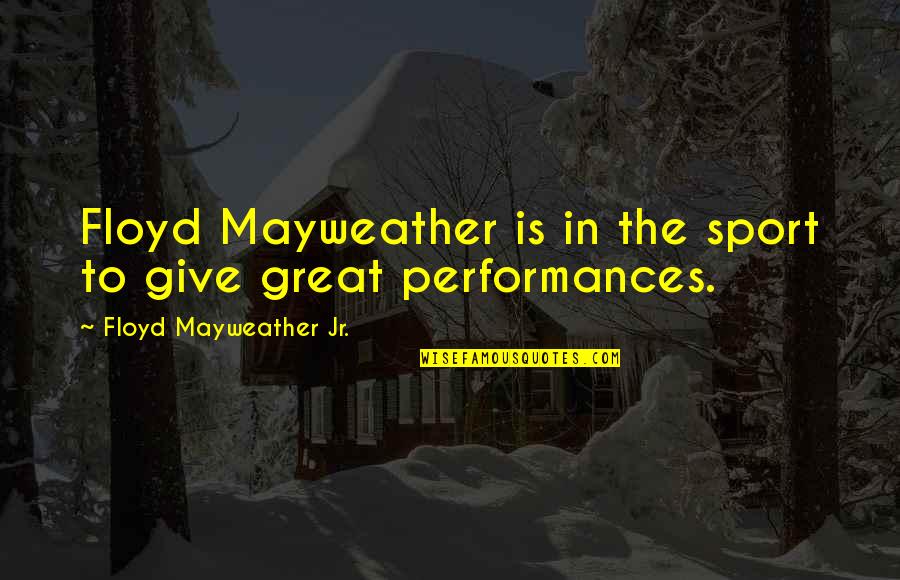 Nestorovic Branislav Quotes By Floyd Mayweather Jr.: Floyd Mayweather is in the sport to give
