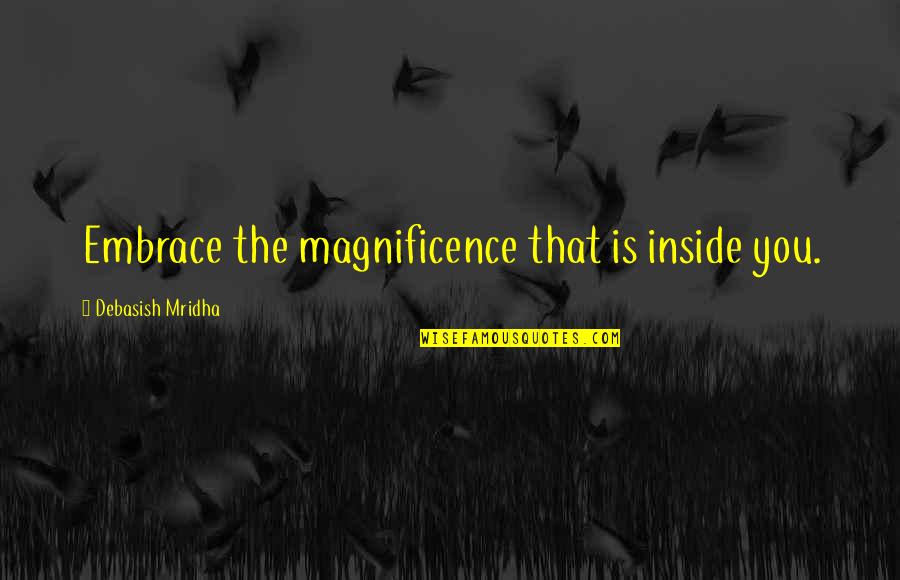 Nestroys Talisman Quotes By Debasish Mridha: Embrace the magnificence that is inside you. Nestroys Talisman Quotes By Debasish Mridha: Embrace the magnificence that is inside you.