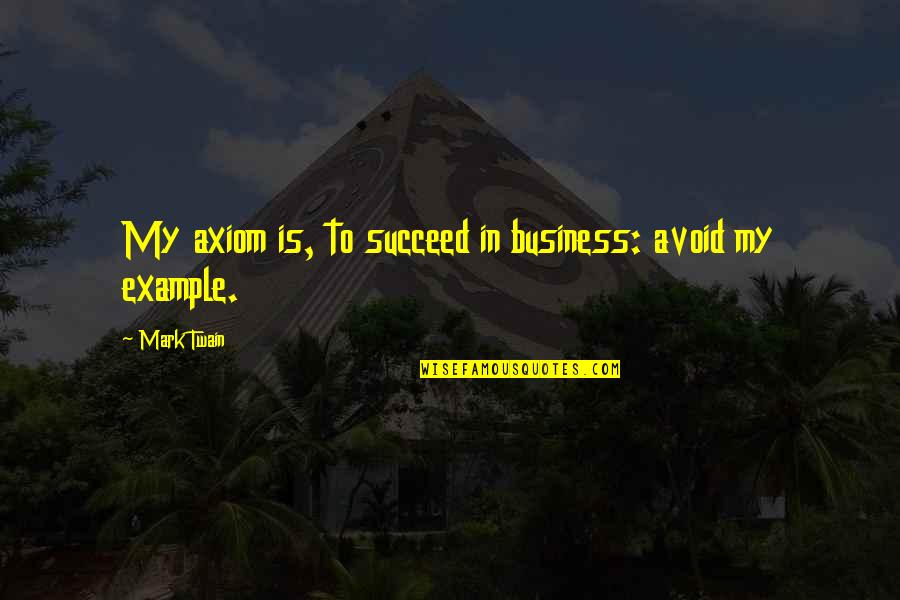 Nestrp M Quotes By Mark Twain: My axiom is, to succeed in business: avoid
