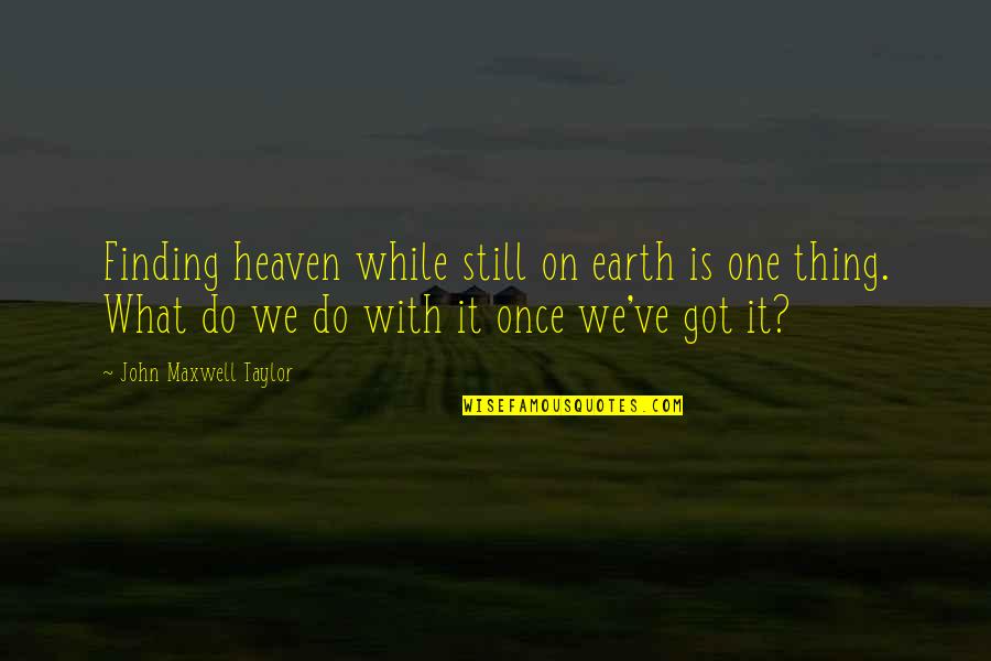 Nesty Quotes By John Maxwell Taylor: Finding heaven while still on earth is one Nesty Quotes By John Maxwell Taylor: Finding heaven while still on earth is one