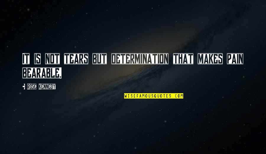 Nesvadba Turnov Quotes By Rose Kennedy: It is not tears but determination that makes