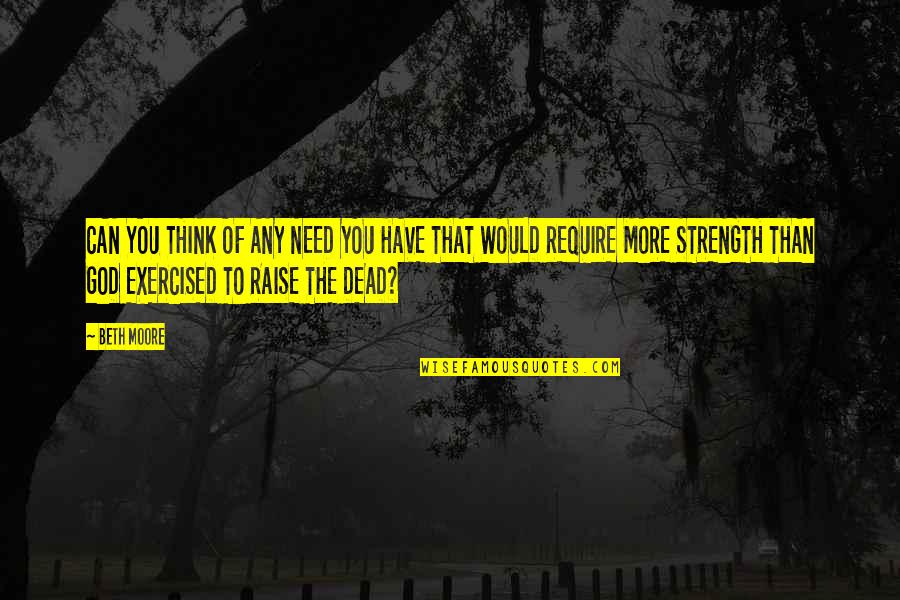 Nesvestica I Slabost Quotes By Beth Moore: CAN YOU THINK OF ANY NEED YOU HAVE