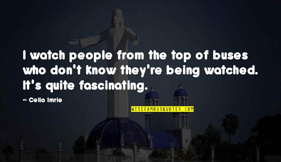 Nesvestica I Slabost Quotes By Celia Imrie: I watch people from the top of buses