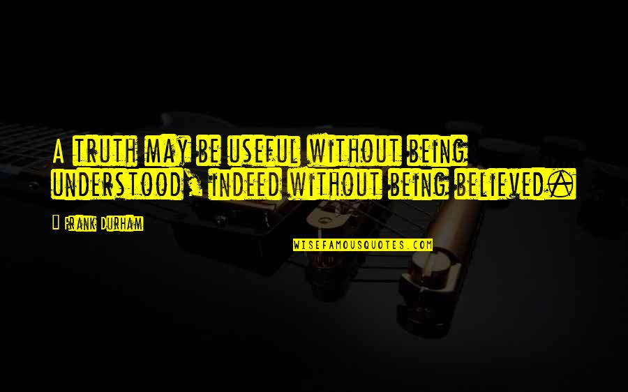 Nesvestica I Slabost Quotes By Frank Durham: A truth may be useful without being understood,