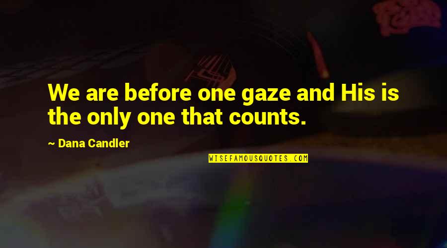 Net Liggies Quotes By Dana Candler: We are before one gaze and His is