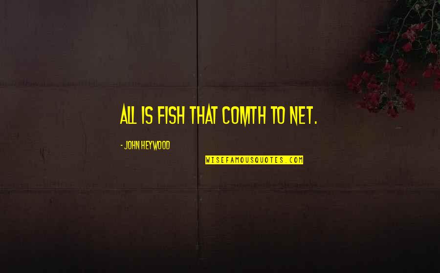 Net Quotes By John Heywood: All is fish that comth to net.