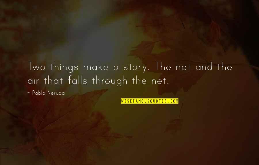 Net Quotes By Pablo Neruda: Two things make a story. The net and