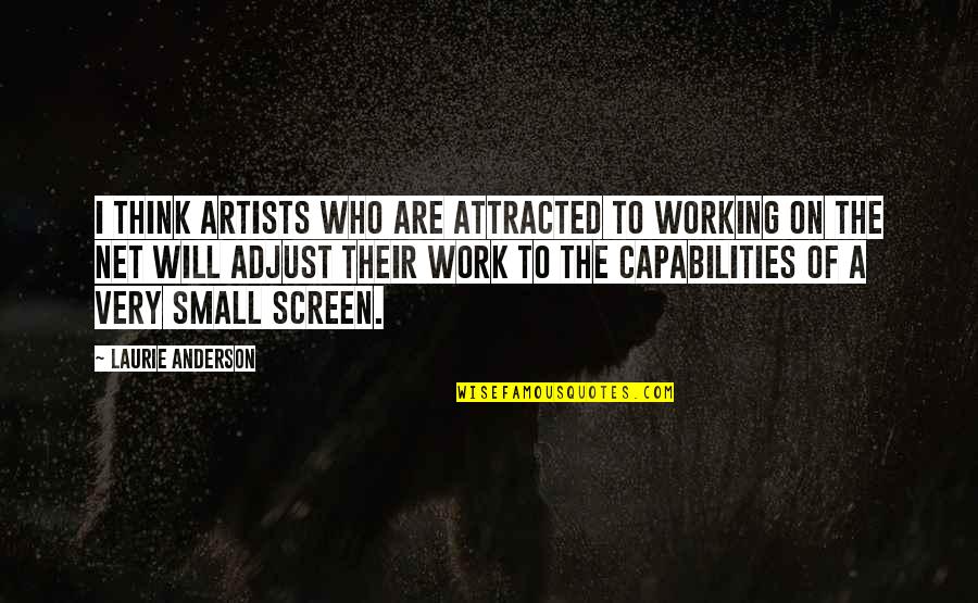 Net Work Quotes By Laurie Anderson: I think artists who are attracted to working
