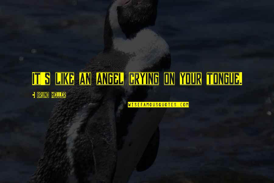 Net Worth Related Quotes By Bruno Heller: It's like an angel crying on your tongue. Net Worth Related Quotes By Bruno Heller: It's like an angel crying on your tongue.