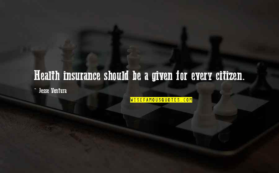 Net Worth Related Quotes By Jesse Ventura: Health insurance should be a given for every Net Worth Related Quotes By Jesse Ventura: Health insurance should be a given for every
