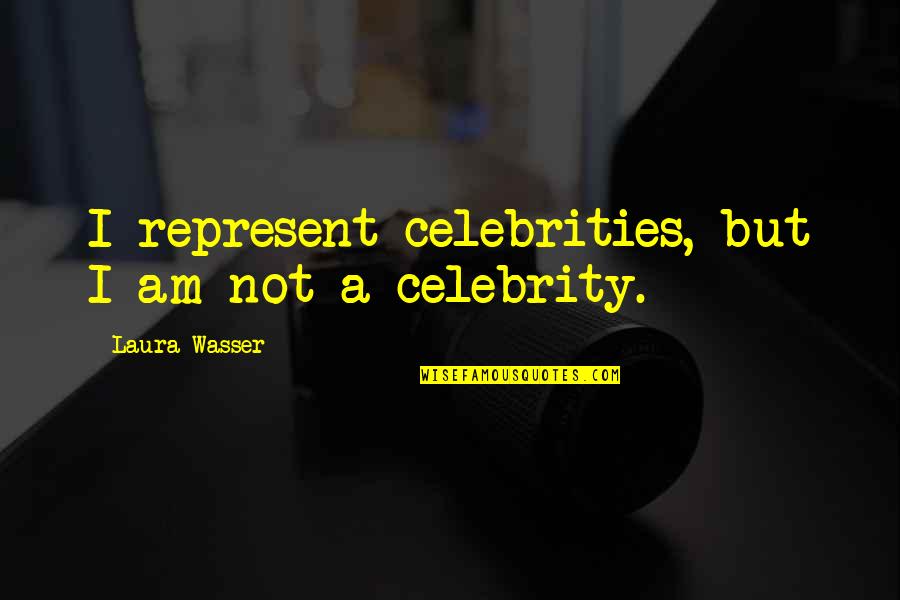 Net Worth Related Quotes By Laura Wasser: I represent celebrities, but I am not a Net Worth Related Quotes By Laura Wasser: I represent celebrities, but I am not a