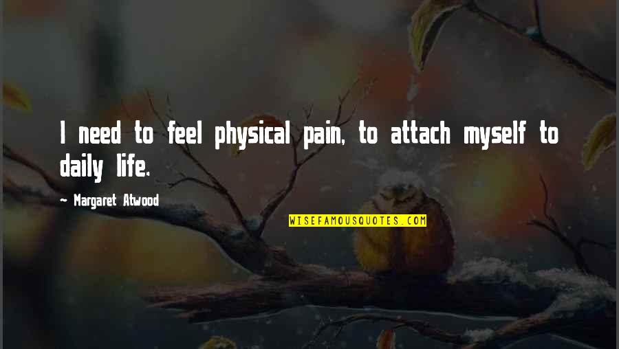 Net Worth Related Quotes By Margaret Atwood: I need to feel physical pain, to attach Net Worth Related Quotes By Margaret Atwood: I need to feel physical pain, to attach