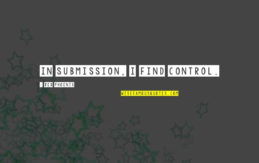 Net Worth Related Quotes By Red Phoenix: In submission, I find control. Net Worth Related Quotes By Red Phoenix: In submission, I find control.