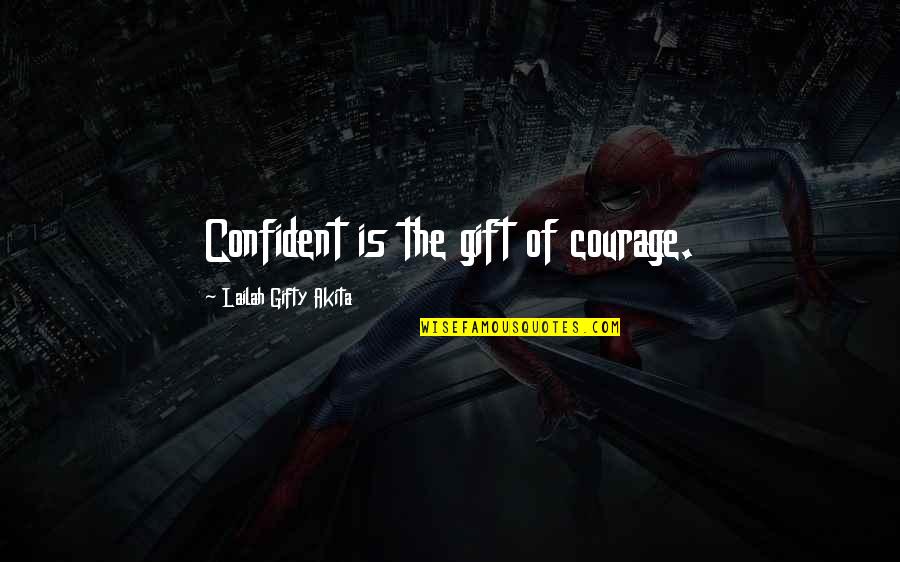 Netalia Bradley Quotes By Lailah Gifty Akita: Confident is the gift of courage.