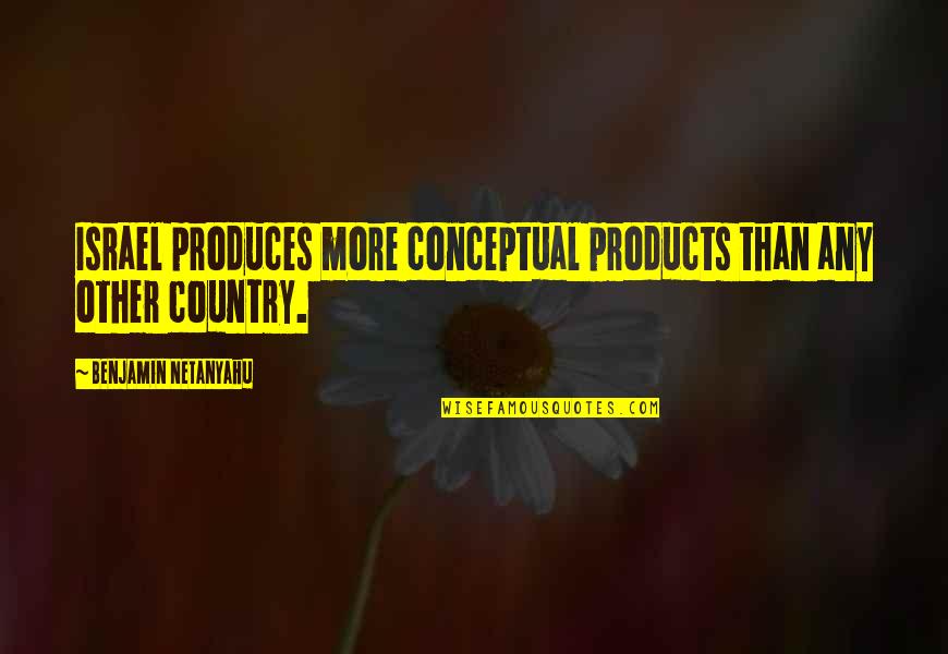 Netanyahu Quotes By Benjamin Netanyahu: Israel produces more conceptual products than any other