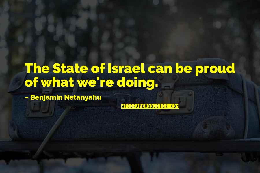 Netanyahu Quotes By Benjamin Netanyahu: The State of Israel can be proud of