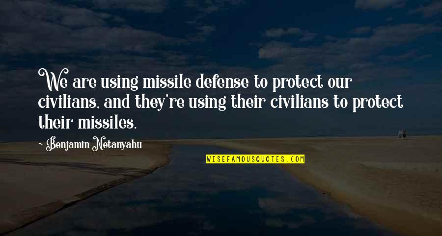 Netanyahu Quotes By Benjamin Netanyahu: We are using missile defense to protect our
