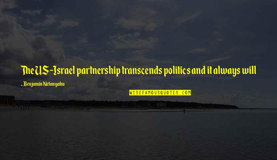 Netanyahu Quotes By Benjamin Netanyahu: The US-Israel partnership transcends politics and it always