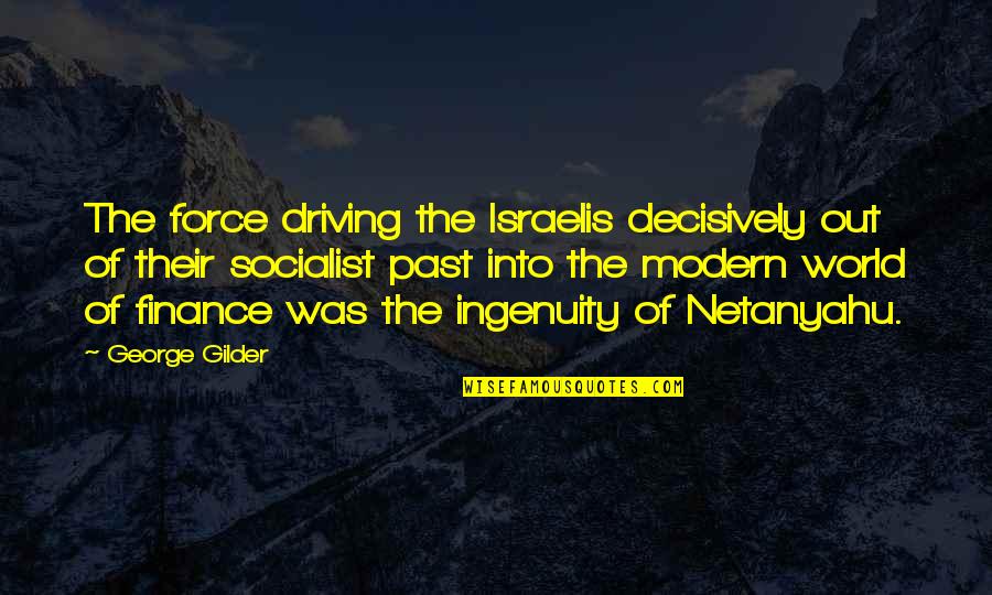 Netanyahu Quotes By George Gilder: The force driving the Israelis decisively out of