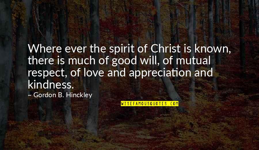 Netas Quotes By Gordon B. Hinckley: Where ever the spirit of Christ is known,