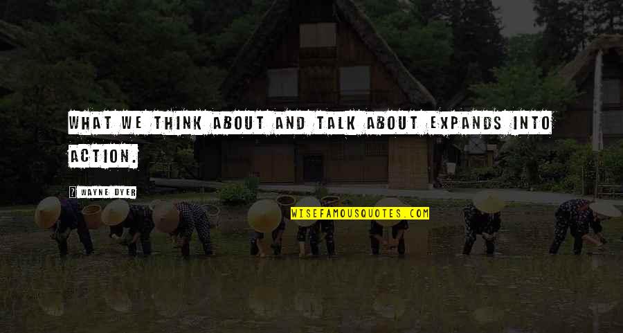 Netassess Quotes By Wayne Dyer: What we think about and talk about expands