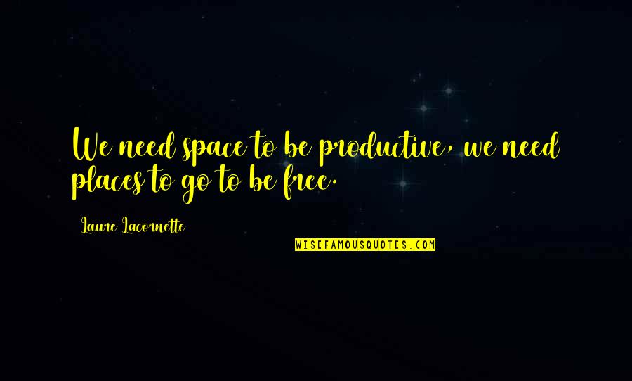 Netball Funny Quotes By Laure Lacornette: We need space to be productive, we need Netball Funny Quotes By Laure Lacornette: We need space to be productive, we need