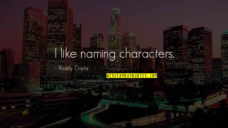 Netball Funny Quotes By Roddy Doyle: I like naming characters. Netball Funny Quotes By Roddy Doyle: I like naming characters.