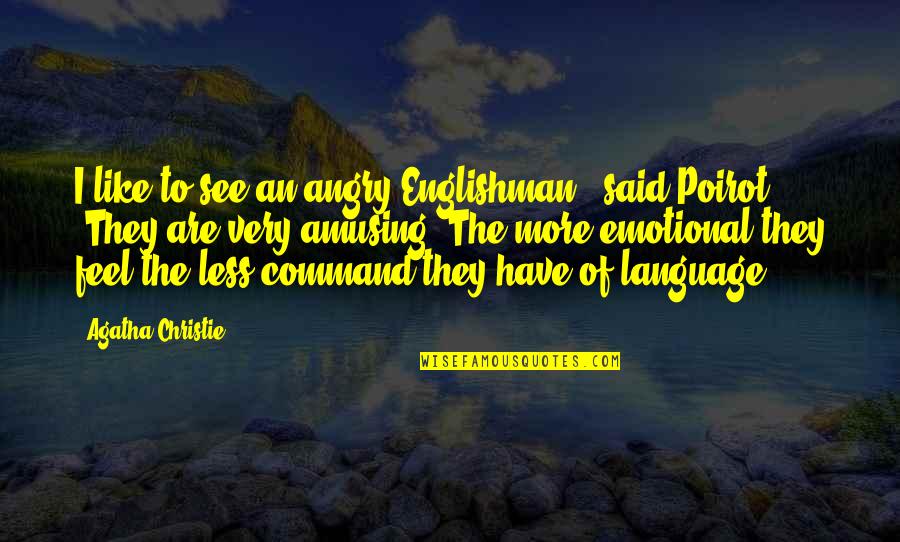 Netballer Quotes By Agatha Christie: I like to see an angry Englishman," said