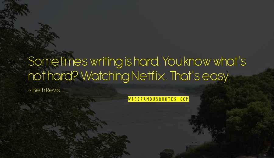 Netflix And Quotes By Beth Revis: Sometimes writing is hard. You know what's not