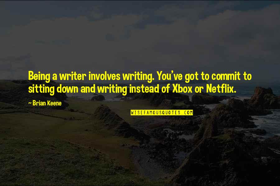 Netflix And Quotes By Brian Keene: Being a writer involves writing. You've got to Netflix And Quotes By Brian Keene: Being a writer involves writing. You've got to