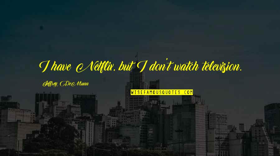Netflix And Quotes By Jeffrey DeMunn: I have Netflix, but I don't watch television. Netflix And Quotes By Jeffrey DeMunn: I have Netflix, but I don't watch television.