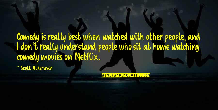 Netflix And Quotes By Scott Aukerman: Comedy is really best when watched with other Netflix And Quotes By Scott Aukerman: Comedy is really best when watched with other