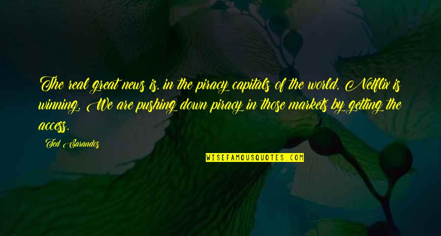 Netflix And Quotes By Ted Sarandos: The real great news is, in the piracy Netflix And Quotes By Ted Sarandos: The real great news is, in the piracy