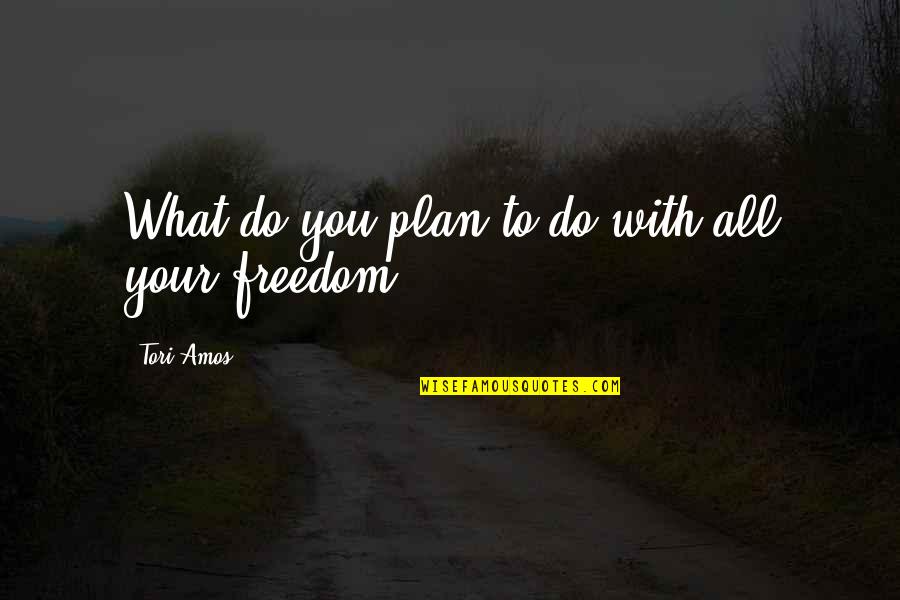 Netflix Is Not Free Quotes By Tori Amos: What do you plan to do with all