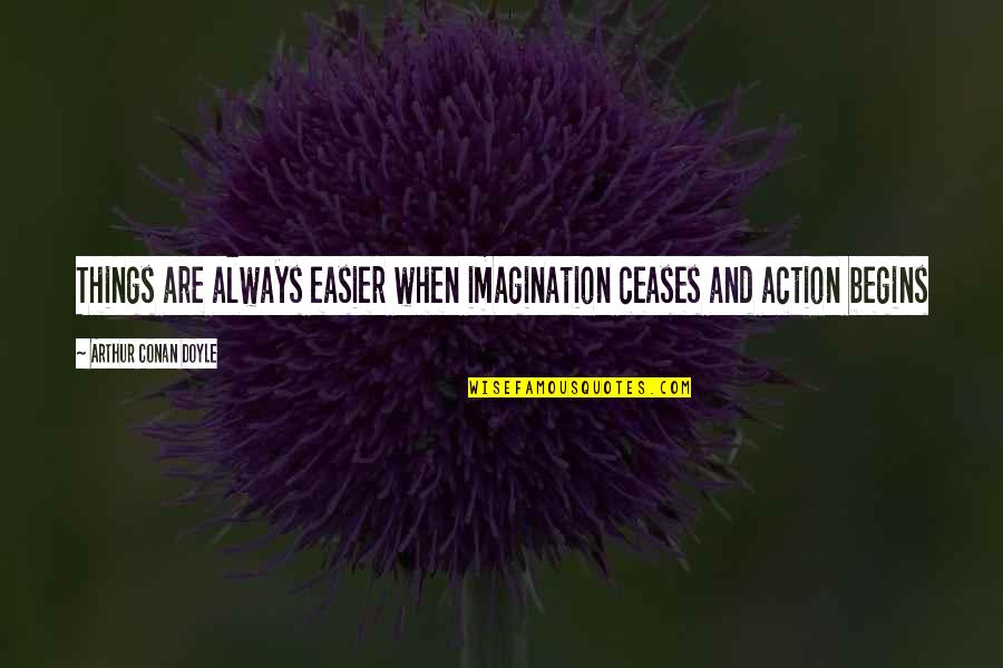 Netflix Series Quotes By Arthur Conan Doyle: Things are always easier when imagination ceases and Netflix Series Quotes By Arthur Conan Doyle: Things are always easier when imagination ceases and